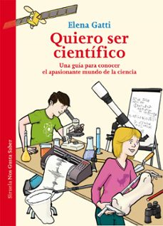 quiero ser cientifico: una guia para conocer el apasionante mundo de la ciencia-elena gatti-9788417454005