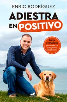 adiestra en positivo: guia completa para educar a tu perro desde cero-enric rodriguez-9788417664305