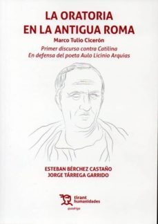 la oratoria en la antigua roma: primer discurso contra catilina y endefensa del poeta arquias-marco tulio ciceron-e. berthez-j. tarrega-9788417973605