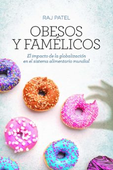 obesos y famelicos: el impacto de la globalizacion en el sistema alimentario mundial-raj patel-9788418236105