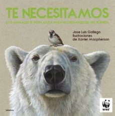 te necesitamos : los animales te piden ayuda para no desaparecer del planeta-jose luis gallego-9788424670405
