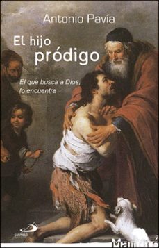 el hijo prodigo: el que busca a dios, lo encuentra-antonio pavia martin ambrosio-9788428553605
