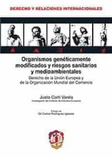 organismos geneticamente modificados y riesgos sanitarios y medio ambientales: derecho de la union europea y de la organizacion mundial del comercio-justo corti varela-9788429015805