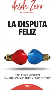 la disputa feliz: como disentir sin pelearse en las redes sociales, en los medios y en publico-bruno mastroianni-9788432151705