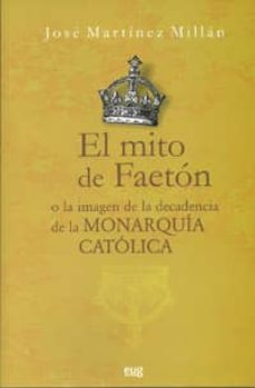 el mito de faeton: o la imagen de la decadencia de la monarquia c atolica-jose martinez millan-9788433852205