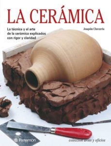 la ceramica: la tecnica y el arte de la ceramica explicados con r igor y claridad (4ª ed.)-joaquin chavarria-9788434218505