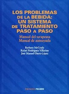 los problemas de la bebida: un sistema de tratamiento paso a paso : manual del terapeuta, manual de autoayuda-rafael rodriguez villarino-barbara mccrady-9788436811605