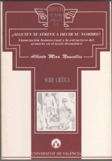 alguien se atreve a decir su nombre?:_enunciacion homosexual y la estructura del armario en el texto dramático-alberto mira nouselles-9788437017105