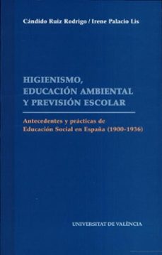 higienismo, educacion ambiental y prevision escolar (antecedentes y practicas de educacion social en españa, 1900-1936)-candido ruiz rodrigo-irene palacio lis-9788437039305