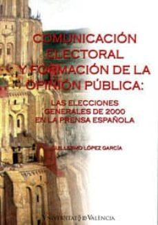 comunicacion electoral y formacion de la opinion publica: las ele cciones generales de 2000 en la prensa española-9788437058405