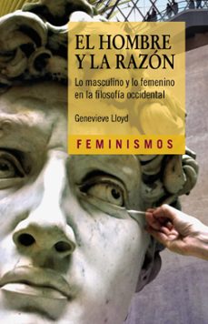 el hombre y la razon: lo masculino y lo femenino en la filosofia-genevieve lloyd-9788437646305
