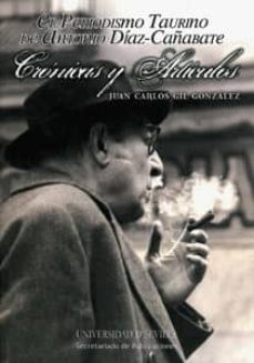 el periodismo taurino de antonio diaz cañabate: cronicas y articu los-juan carlos gil gonzalez-9788447212705
