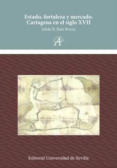 estado, fortaleza y mercado. cartagena en el siglo xvii-julian b. ruiz rivera-9788447225705