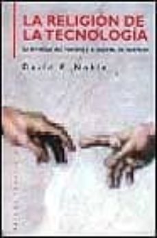 la religion de la tecnologia: la divinidad del hombre y el espiri tu de invencion-david f. noble-9788449307805