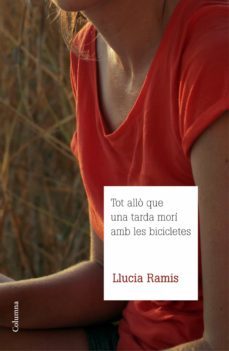 tot allò que una tarda morí amb les bicicletes (ebook)-llucia ramis-9788466416405