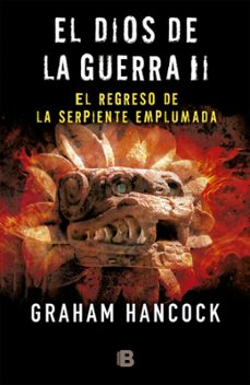 el dios de la guerra. el regreso de la serpiente emplumada-graham hancock-9788466660105