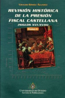 revision historica de la presion fiscal castellana (siglos xvi-xv iii)-ubaldo gomez alvarez-9788474689105