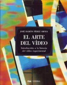 el arte del video : introduccion a la historia del video experime ntal-jose ramon perez ornia-9788476280805