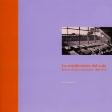 la arquitectura del aula: nuevas escuelas madrileñas, 1868-1968-francisco burgos ruiz-9788478126705