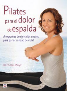 pilates para el dolor de espalda: ¡programas de ejercicios suaves para ganar calidad de vida-barbara mayr-9788479028305