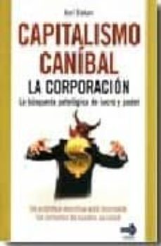 capitalismo canibal: la corporacion: la busqueda patologica de lu cro y poder-9788479279905