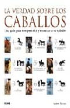 la verdad sobre los caballos: una guia para comprender y entrenar a su caballo-9788480768405