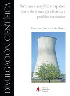 sistema energetico español: coste de la energia electrica y posibles escenarios-francisco javier balbas garcia-9788481028805