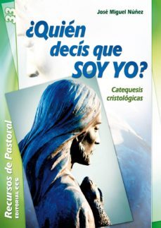 ¿quien decis que soy yo?: catequesis cristologicas-jose miguel nuñez-9788483166505