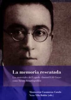 la memoria rescatada: los materiales del legado samuel gili gaya como fuente historiografica-montserrat casanovas catala-9788484099505