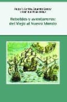 rebeldes y aventureros. del viejo al nuevo mundo-hugo r. cortes-eduardo godoy-9788484893905