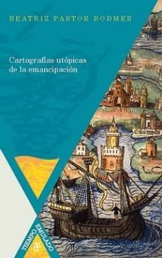 cartografias utopicas de la emancipacion-beatriz pastor bodmer-9788484898405