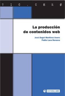 la produccion de contenidos web (ebook)-jose angel martinez usero-pablo lara navarra-9788490297605