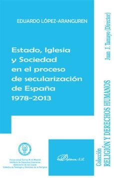 estado, iglesia y sociedad en el proceso de secularizacion de esp aña 1978-2013-eduardo lopez aranguren-9788490316405