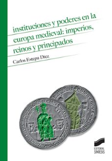 instituciones y poderes en la europa medieval: imperios, reinos y principados (ebook)-carlos estepa diez-9788491716105