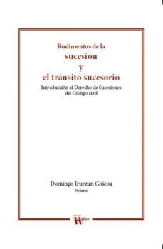 rudimentos de la sucesion y el transito sucesorio: introduccion a l derecho de sucesiones del codigo civil-domingo irurzun goicoa-9788492914005