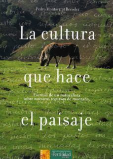 la cultura que hace el paisaje: escritos de un naturalista sobre nuestros recursos de montaña-pedro montserrat recoder-9788493630805