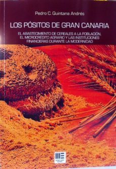 los positos de gran canaria: el abastecimiento de cereales a la poblacion. el microcredito agrario y las instituciones           financieras durante la modernidad-pedro c. quintana andres-9788494386305