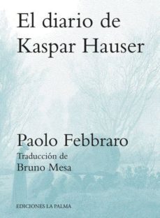 el diario de kaspar hauser (ed. bilingue italiano-español)-paolo febbraro-9788494467905