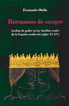 hermanos de sangre: luchas de poder en las familias reales de la españa medieval (siglos vi-xv)-fernando olalla-9788494566905