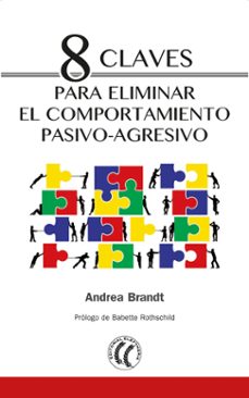 8 claves para eliminar el comportamiento pasivo-agresivo-andrea brandt-9788494733505