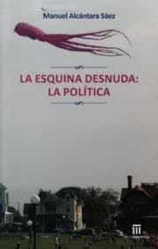 la esquina desnuda: la politica-manuel alcantara saez-9788494737305