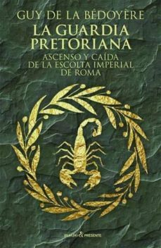 la guardia pretoriana: ascenso y caida de la escolta imperial de roma-9788494769405