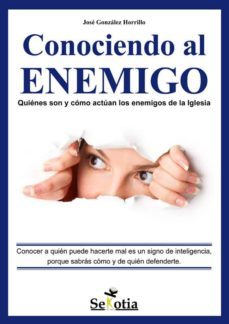 conociendo al enemigo: quienes son y como actuan los enemigos de dios y de su iglesia-9788496899605