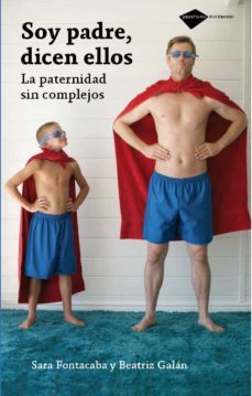 soy padre dicen ellos: la paternidad sin complejos-sara fontacaba-beatriz galan-9788496981805