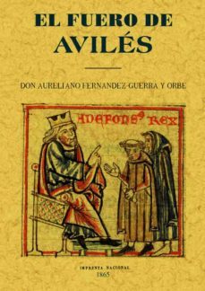 el fuero de aviles: discurso leido en junta publica de la real ac ademia española, para solemnizar el aniversario de su fundacion (reprod. facs. de la ed. de: madrid : imprenta nacional, 1865) (ed. fac-aureliano fernandez guerra y orbe-9788497612005