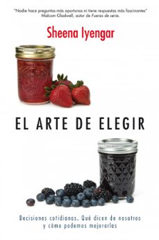 el arte de elegir: decisiones cotidianas: que dicen de nosotros y como podemos mejorarla-sheena iyengar-9788498751505