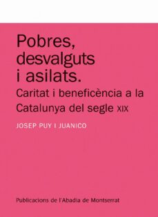 pobres desvalguts i asilats: caritat i beneficiencia a la catalun ya del segle xix-josep puy juanico-9788498831405