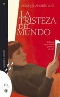 tristeza del mundo: sobre la experiencia politica de leer-enrique andres ruiz-9788499200705
