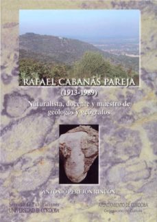 rafael cabanas pareja (1913-1989) naturalista, docente y maestro de geologos y geografos-antonio perejon rincon-9788499270005