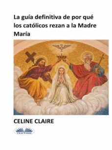 la guia definitiva de por que los catolicos rezan a la madre maria (ebook)-9788835431305